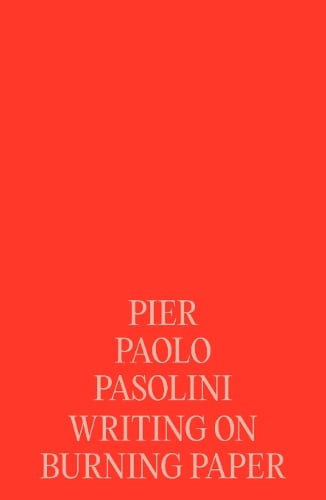 Pier Paolo Pasolini: Writing on Burning Paper