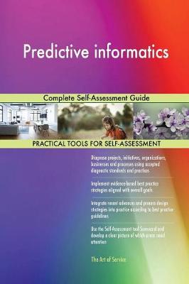 Predictive Informatics Complete Self-Assessment Guide