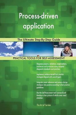 Process-Driven Application the Ultimate Step-By-Step Guide