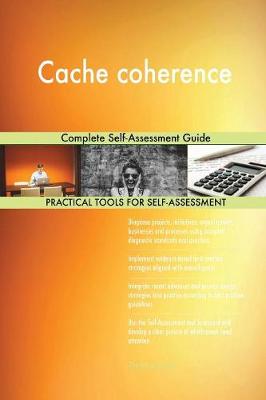 Cache Coherence Complete Self-Assessment Guide