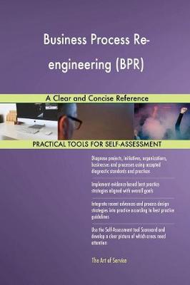 Business Process Re-Engineering (Bpr) a Clear and Concise Reference
