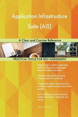 Application Infrastructure Suite (Ais) a Clear and Concise Reference