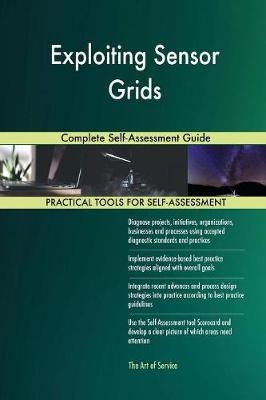 Exploiting Sensor Grids Complete Self-Assessment Guide