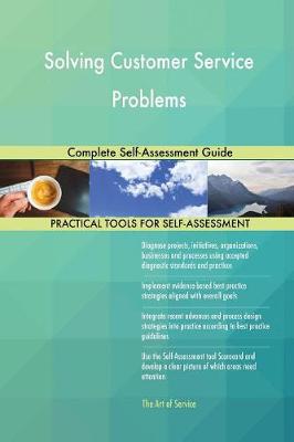 Solving Customer Service Problems Complete Self-Assessment Guide