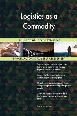 Logistics as a Commodity a Clear and Concise Reference