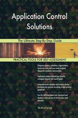 Application Control Solutions the Ultimate Step-By-Step Guide
