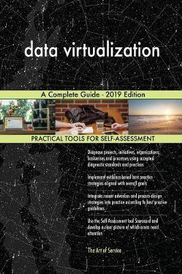 Data Virtualization a Complete Guide - 2019 Edition