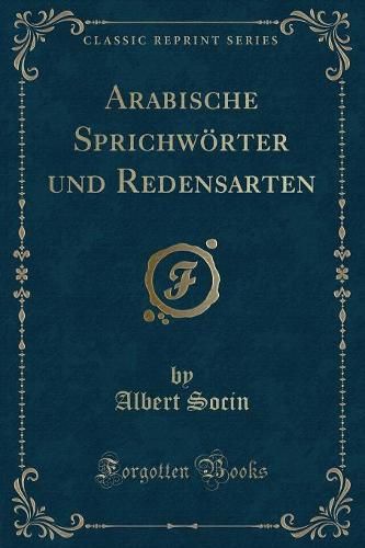 Arabische Sprichwoerter Und Redensarten (Classic Reprint)