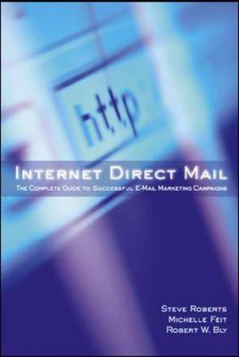 Internet Direct Mail: The Complete Guide to to Successful E-mail Marketing Campaigns