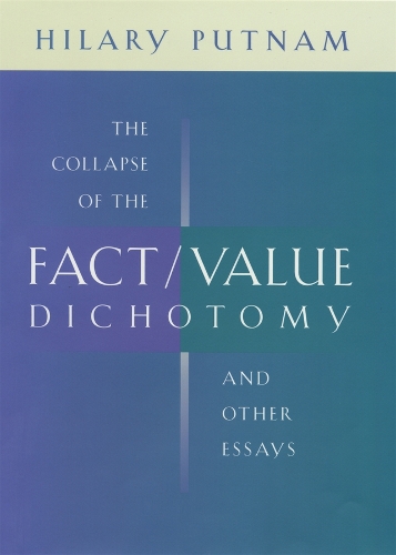 The Collapse of the Fact/Value Dichotomy and Other Essays