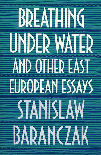 Breathing under Water and Other East European Essays
