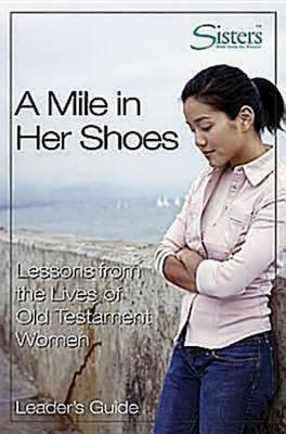 Sisters Bible Study for Women - a Mile in Her Shoes - Leader's Guide