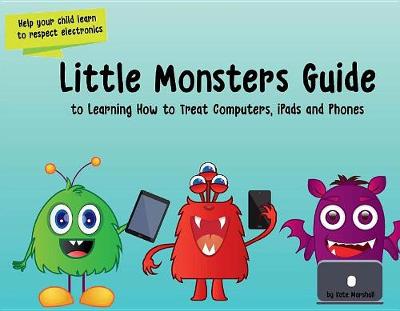 Little Monsters Guide to Learning How to Treat Computers, iPads and Phones