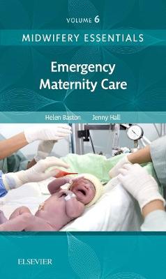 Midwifery Essentials: Emergency Maternity Care Volume 6