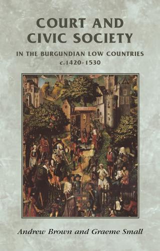 Court and civic society in the Burgundian Low Countries c.1420–1530