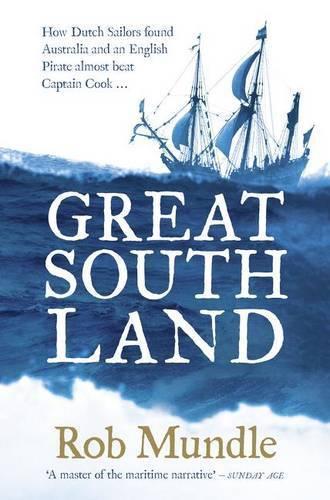Great South Land: How Dutch Sailors found Australia and an English Pirate almost beat Captain Cook ...