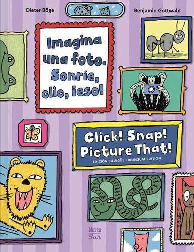 Imagina una foto. Sonríe, clic, ¡eso! / Click! Snap! Picture That! (Bilingual Edition)