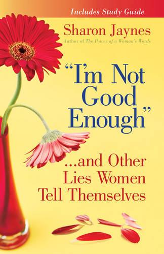 "I'm Not Good Enough"...and Other Lies Women Tell Themselves