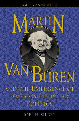 Martin Van Buren and the Emergence of American Popular Politics