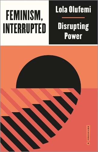 Feminism, Interrupted by Lola Olufemi