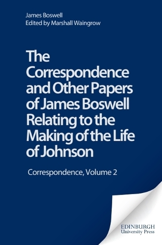 The Correspondence and Other Papers of James Boswell Relating to the Making of the Life of Johnson