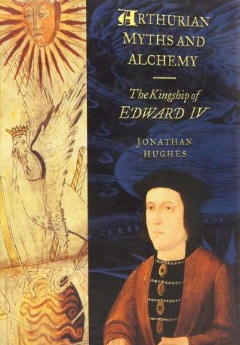 Arthurian Myths and Alchemy: The Kingship of Edward IV