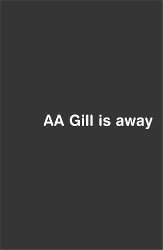 AA Gill is Away