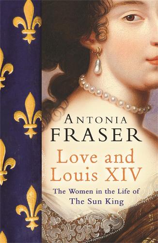 Love and Louis XIV by Lady Antonia Fraser