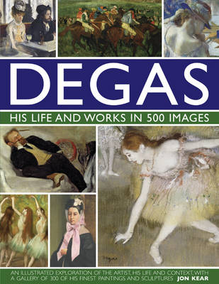 Degas: His Life and Works in 500 Images