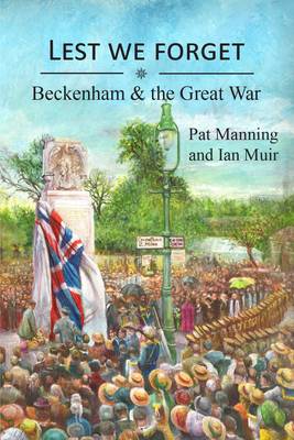 Lest We Forget: - Beckenham & the Great War