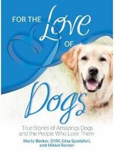 For the Love of Dogs True Stories of Amazing Dogs and the People Who Love Them