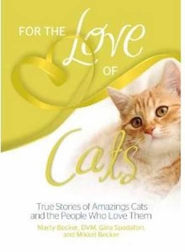 For the Love of Cats True Stories of Amazing Cats and the People Who Love Them