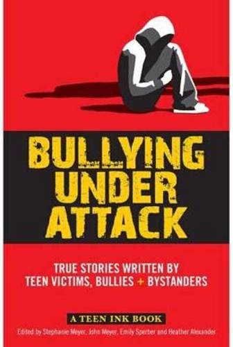 Bullying Under Attack True Stories Written by Teen Victims, Bullies + Bystanders