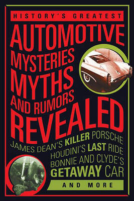 History'S Greatest Automotive Mysteries, Myths, and Rumors Revealed
