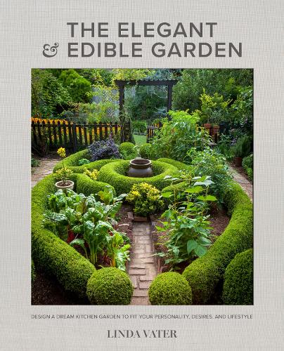The Elegant and Edible Garden by Linda Vater