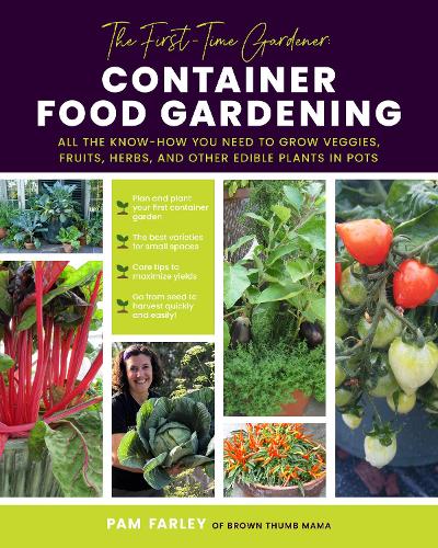 The First-Time Gardener: Container Food Gardening Volume 4