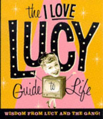The I Love Lucy Guide to Life