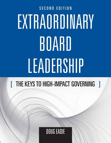 Extraordinary Board Leadership: the Keys to High Impact Governing