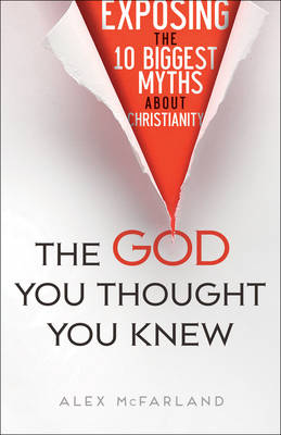 The God You Thought You Knew – Exposing the 10 Biggest Myths About Christianity