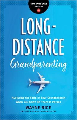 Long–Distance Grandparenting – Nurturing the Faith of Your Grandchildren When You Can`t Be There in Person