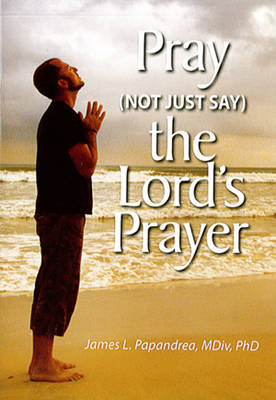 Pray (Not Just Say) the Lord's Prayer