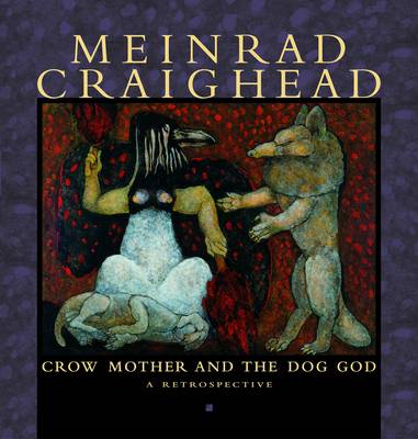 Meinrad Craighead  Crow Mother and the Dog God a Retrospective