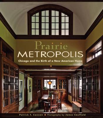 Prairie Metropolis Chicago and the Birth of a New American Home