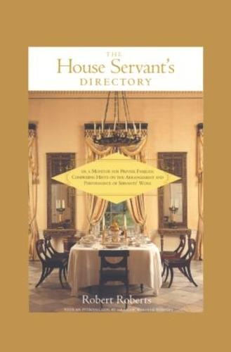The House Servant's Directory, or, A Monitor for Private Families: Comprising Hints on the Arrangement and Performance of Servants' Work