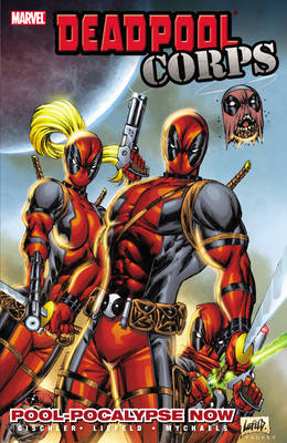 Deadpool Corps: Deadpool Corps - Volume 1: Poolocalypse Now Poolocalypse Now Vol. 1