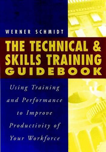 The Technical and Skills Training Guidebook: Using Training and Performance to Improve the Productivi Ty of Your Workforce (with CD-Rom)