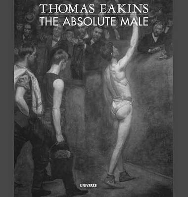 Thomas Eakins: the Absolute Male