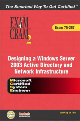 MCSE Designing a Microsoft Windows Server 2003 Active Directory and Network Infrastructure Exam Cram 2 (Exam Cram 70-297): Exam 70-297