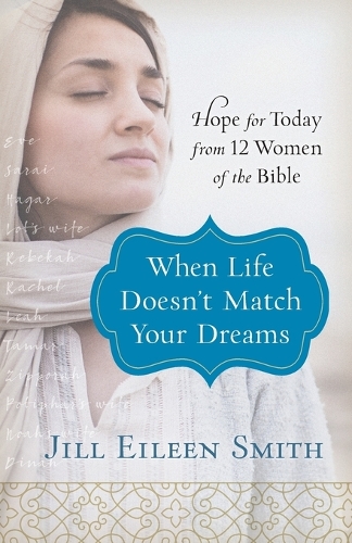 When Life Doesn`t Match Your Dreams – Hope for Today from 12 Women of the Bible