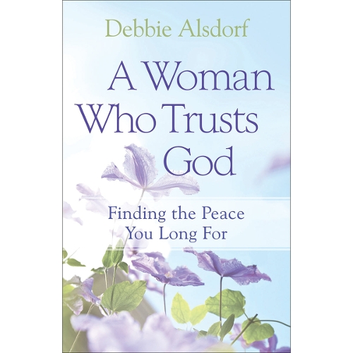A Woman Who Trusts God – Finding the Peace You Long For